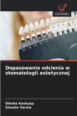 Diksha Kashyap, Shweta Verma - Dopasowanie odcienia w stomatologii estetycznej, Häftad