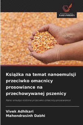 Vivek Adhikari, Mahendrasinh Dabhi - Książka na temat nanoemulsji przeciwko omacnicy prosowiance na przechowywanej pszenicy, Häftad