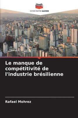 bokomslag manque de compétitivité de l'industrie brésilienne