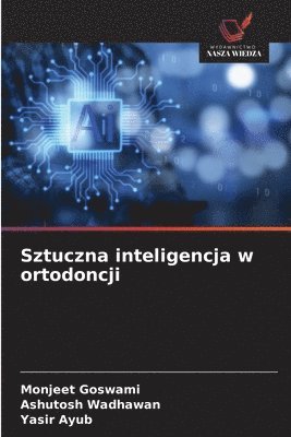 Monjeet Goswami, Ashutosh Wadhawan, Yasir Ayub - Sztuczna inteligencja w ortodoncji, Häftad