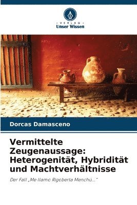 bokomslag Vermittelte Zeugenaussage: Heterogenität, Hybridität und Machtverhältnisse