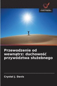 bokomslag Przewodzenie od wewn¿trz: duchowo¿¿ przywództwa s¿u¿ebnego