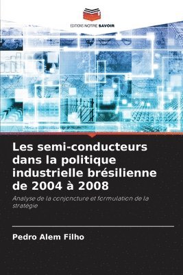bokomslag Les semi-conducteurs dans la politique industrielle brésilienne de 2004 à 2008