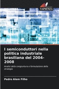bokomslag I semiconduttori nella politica industriale brasiliana del 2004-2008