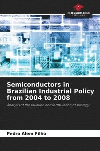 bokomslag Semiconductors in Brazilian Industrial Policy from 2004 to 2008