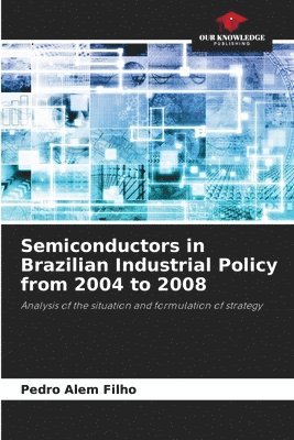 bokomslag Semiconductors in Brazilian Industrial Policy from 2004 to 2008