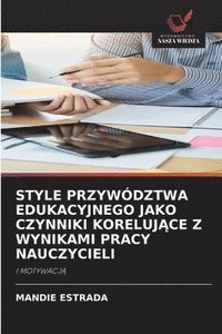 bokomslag Style Przywództwa Edukacyjnego Jako Czynniki Koreluj?ce Z Wynikami Pracy Nauczycieli