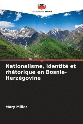 Mary Miller - Nationalisme, identité et rhétorique en Bosnie-Herzégovine, Häftad