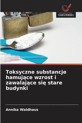 bokomslag Toksyczne substancje hamuj?ce wzrost i zawalaj?ce si? stare budynki