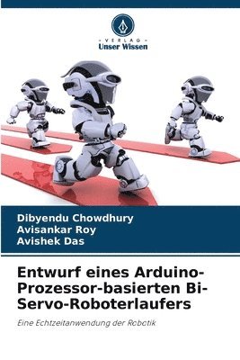Dibyendu Chowdhury, Avisankar Roy, Avishek Das - Entwurf eines Arduino-Prozessor-basierten Bi-Servo-Roboterlaufers, Häftad