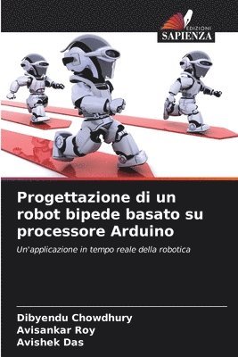 Dibyendu Chowdhury, Avisankar Roy, Avishek Das - Progettazione di un robot bipede basato su processore Arduino, Häftad