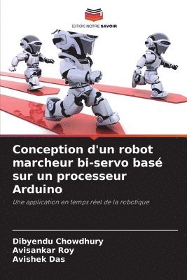 Dibyendu Chowdhury, Avisankar Roy, Avishek Das - Conception d'un robot marcheur bi-servo basé sur un processeur Arduino, Häftad