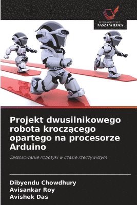 Dibyendu Chowdhury, Avisankar Roy, Avishek Das - Projekt dwusilnikowego robota kroczącego opartego na procesorze Arduino, Häftad