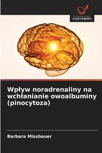 bokomslag Wplyw noradrenaliny na wchlanianie owoalbuminy (pinocytoza)
