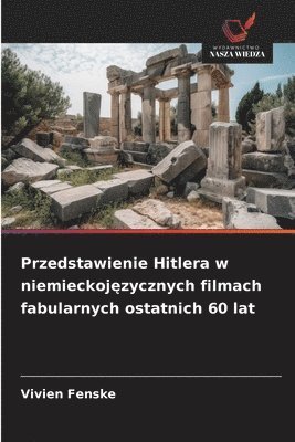 bokomslag Przedstawienie Hitlera w niemieckoj¿zycznych filmach fabularnych ostatnich 60 lat