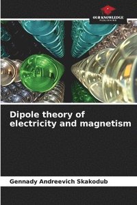 bokomslag Dipole theory of electricity and magnetism