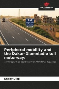bokomslag Peripheral mobility and the Dakar-Diamniadio toll motorway