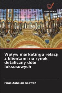 bokomslag Wplyw marketingu relacji z klientami na rynek detaliczny dóbr luksusowych