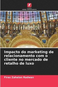 bokomslag Impacto do marketing de relacionamento com o cliente no mercado de retalho de luxo