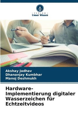 Akshay Jadhav, Dhananjay Kumbhar, Manoj Deshmukh - Hardware-Implementierung digitaler Wasserzeichen für Echtzeitvideos, Häftad