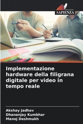 Akshay Jadhav, Dhananjay Kumbhar, Manoj Deshmukh - Implementazione hardware della filigrana digitale per video in tempo reale, Häftad