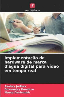 Akshay Jadhav, Dhananjay Kumbhar, Manoj Deshmukh - Implementação de hardware de marca d'água digital para vídeo em tempo real, Häftad