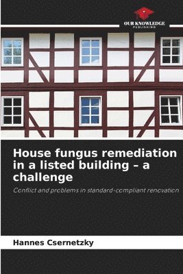 bokomslag House fungus remediation in a listed building - a challenge