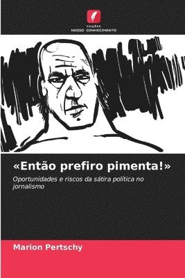 Então prefiro pimenta!
