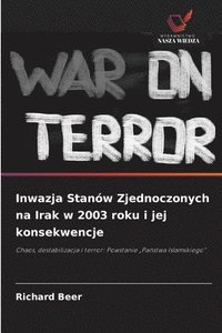 bokomslag Inwazja Stanów Zjednoczonych na Irak w 2003 roku i jej konsekwencje