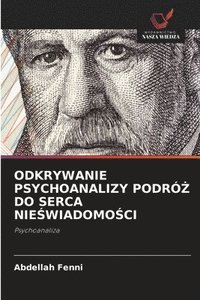 bokomslag ODKRYWANIE PSYCHOANALIZY PODRÓ¿ DO SERCA NIE¿WIADOMO¿CI