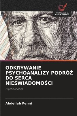 bokomslag ODKRYWANIE PSYCHOANALIZY PODRÓ¿ DO SERCA NIE¿WIADOMO¿CI