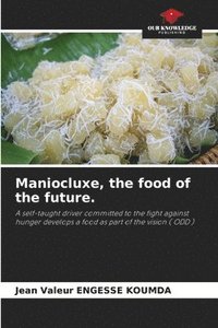 bokomslag Maniocluxe, the food of the future.