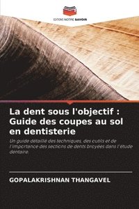 bokomslag La dent sous l'objectif: Guide des coupes au sol en dentisterie
