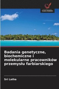 bokomslag Badania genetyczne, biochemiczne i molekularne pracowników przemyslu farbiarskiego