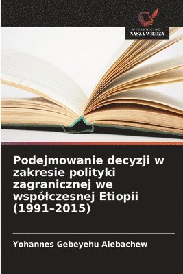 bokomslag Podejmowanie decyzji w zakresie polityki zagranicznej we wspólczesnej Etiopii (1991-2015)