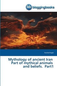 bokomslag Mythology of ancient Iran Part of mythical animals and beliefs. Part1