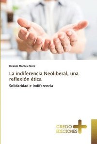bokomslag La indiferencia Neoliberal, una reflexin tica