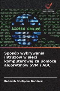 bokomslag Sposób wykrywania intruzów w sieci komputerowej za pomoc? algorytmów SVM i ABC
