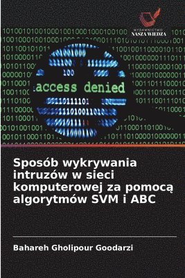 bokomslag Sposób wykrywania intruzów w sieci komputerowej za pomoc? algorytmów SVM i ABC