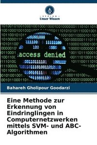 bokomslag Eine Methode zur Erkennung von Eindringlingen in Computernetzwerken mittels SVM- und ABC-Algorithmen