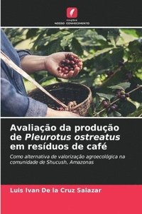 bokomslag Avaliação da produção de Pleurotus ostreatus em resíduos de café
