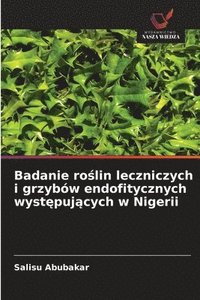 bokomslag Badanie ro¿lin leczniczych i grzybów endofitycznych wyst¿puj¿cych w Nigerii
