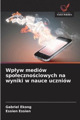 bokomslag Wplyw mediów spoleczno?ciowych na wyniki w nauce uczniów