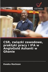 bokomslag CSR, zwi¿zki zawodowe, praktyki pracy i IFA w AngloGold Ashanti w Ghanie