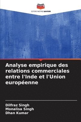 Dilfraz Singh, Monalisa Singh, Dhan Kumar - Analyse empirique des relations commerciales entre l'Inde et l'Union européenne, Häftad