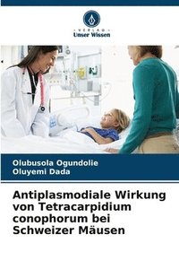 bokomslag Antiplasmodiale Wirkung von Tetracarpidium conophorum bei Schweizer Mäusen