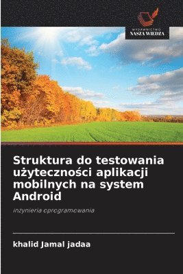 Khalid Jamal Jadaa, khalid Jamal jadaa, khalid Jamal Jadaa - Struktura do testowania użyteczności aplikacji mobilnych na system Android, Häftad