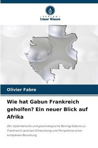 bokomslag Wie hat Gabun Frankreich geholfen? Ein neuer Blick auf Afrika