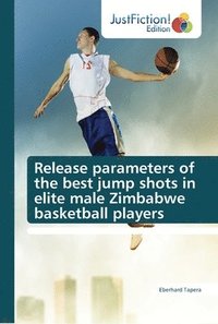 bokomslag Release parameters of the best jump shots in elite male Zimbabwe basketball players