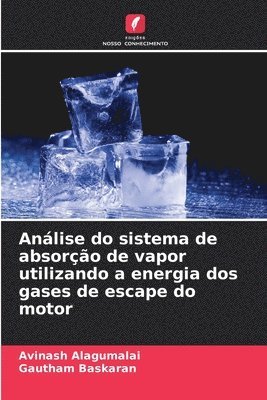 Avinash Alagumalai, Gautham Baskaran - Análise do sistema de absorção de vapor utilizando a energia dos gases de escape do motor, Häftad